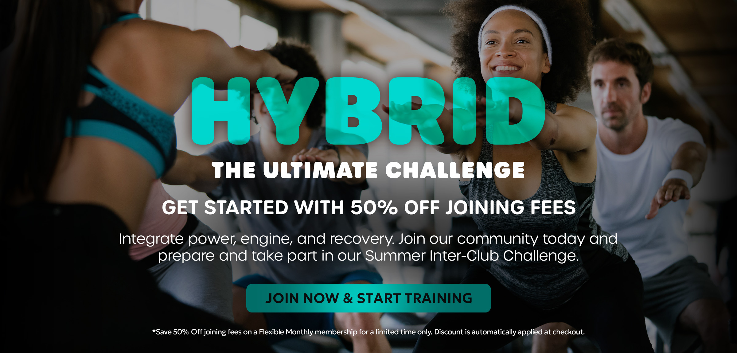 HYBRID: THE ULTIMATE CHALLENGE. GET STARTED WITH 50% OFF JOINING FEES. Integrate power, engine, and recovery. Join our community today and prepare and take part in our Summer Inter-Club Challenge.